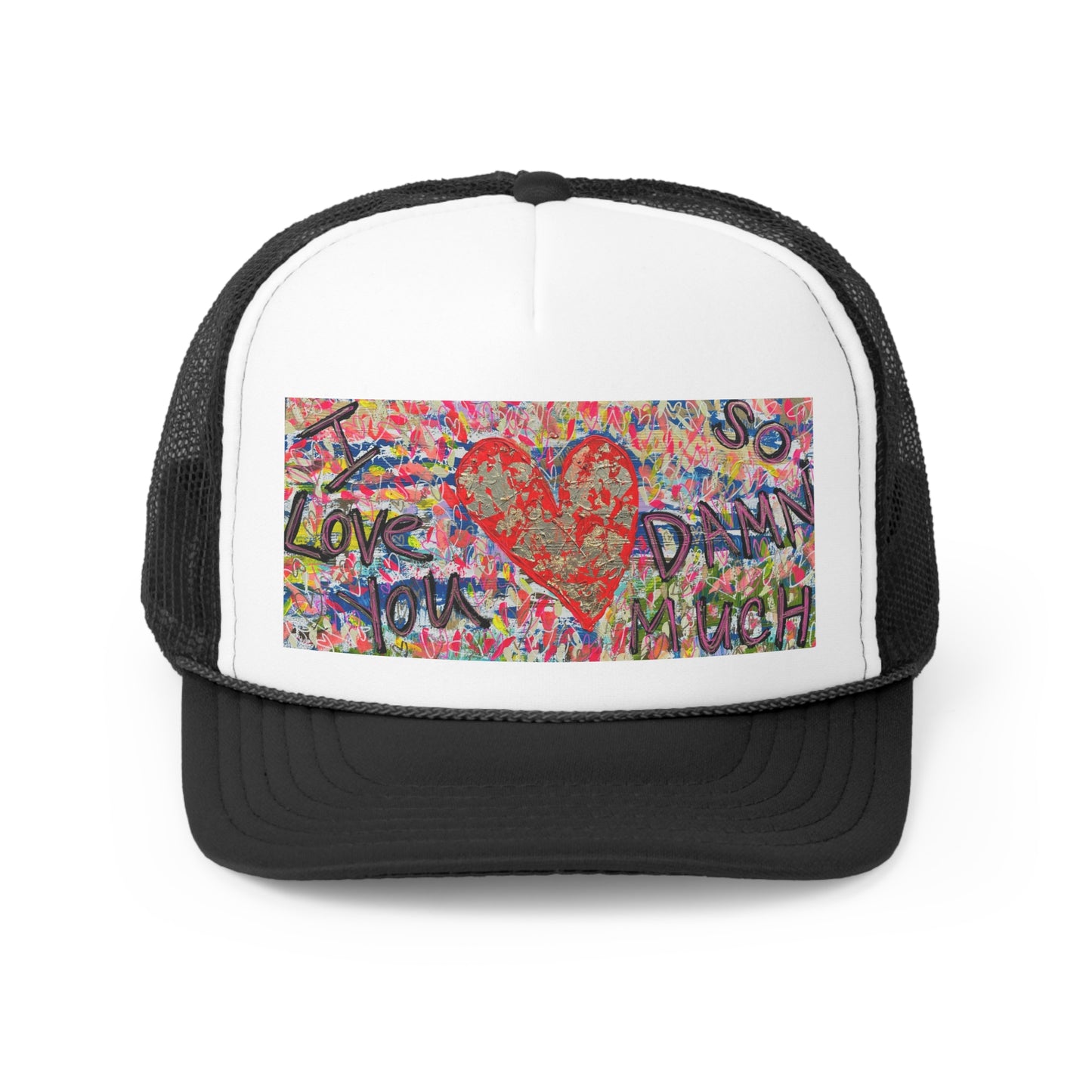"I LOVE YOU SO DAMN MUCH" Trucker Cap