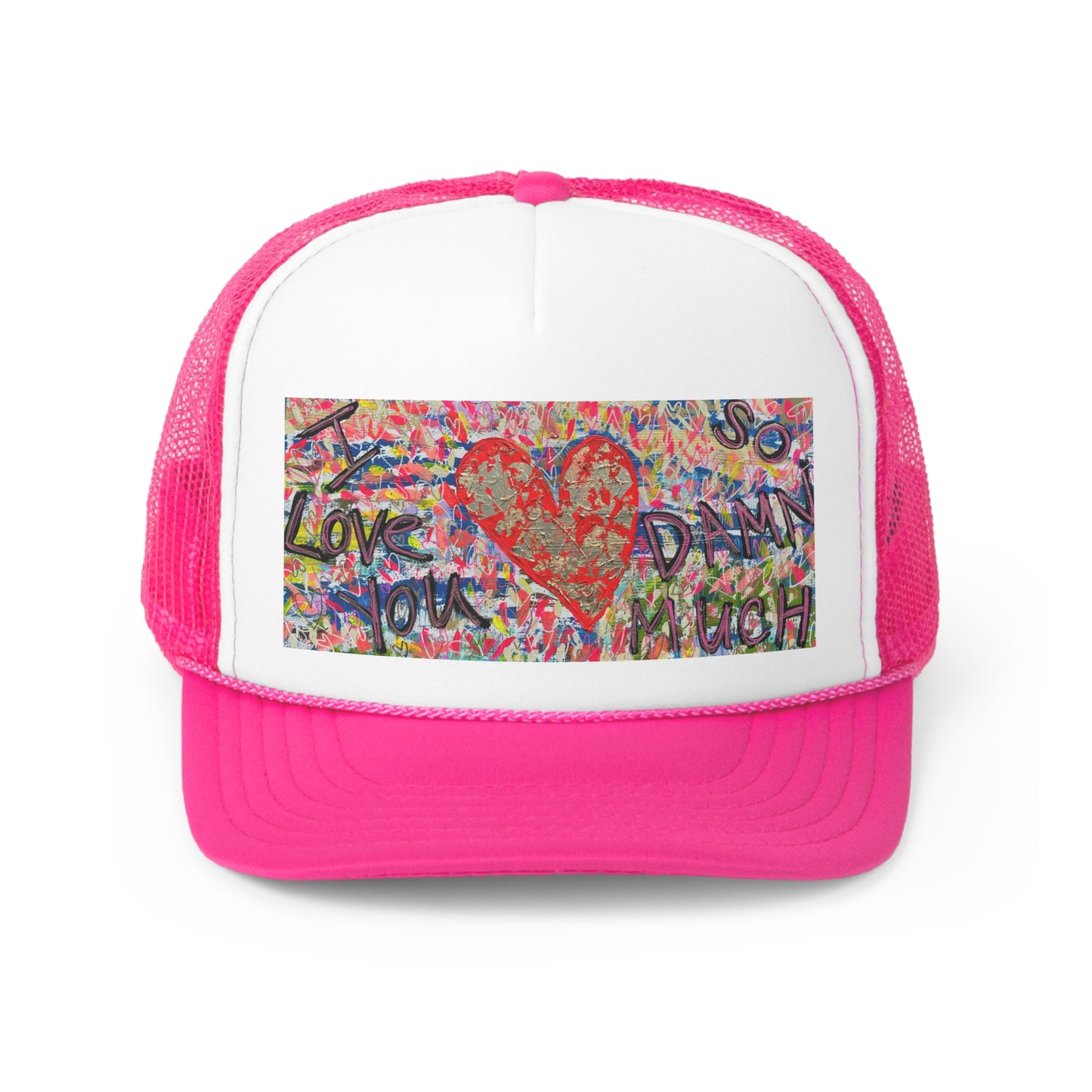 "I LOVE YOU SO DAMN MUCH" Trucker Cap